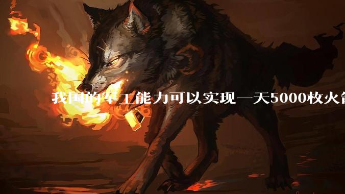 我国的军工能力可以实现一天5000枚火箭弹连着炸三个月吗？