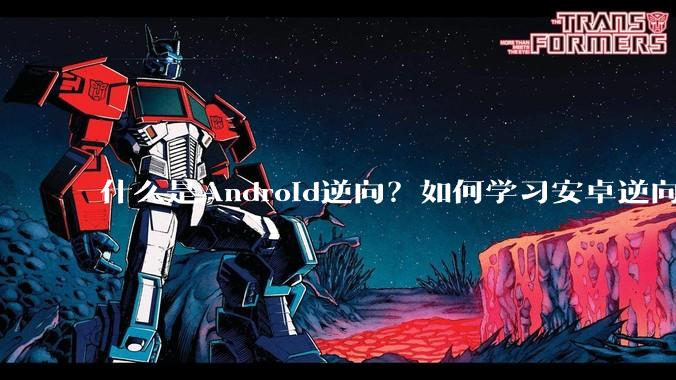 什么是Android逆向？如何学习安卓逆向？