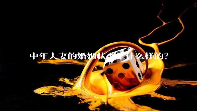 中年夫妻的婚姻状态是什么样的？